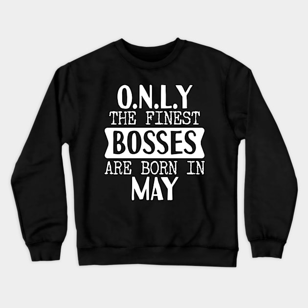 Only The Finest Bosses Are Born In May Crewneck Sweatshirt by Tesszero